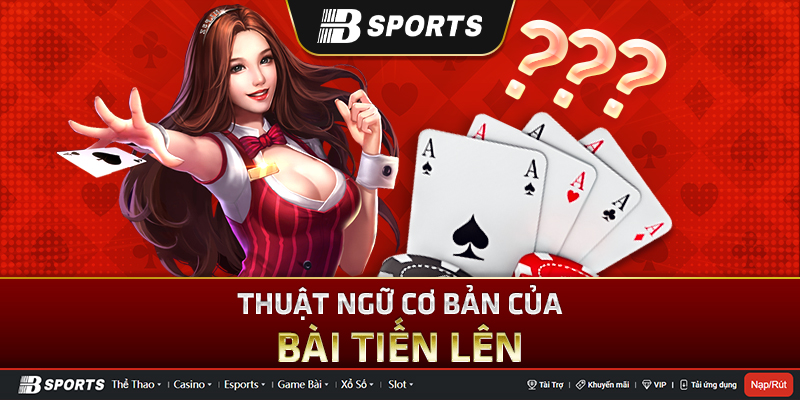 Các thuật ngữ cơ bản trong game đánh tiến lên Các thuật ngữ cơ bản trong game đánh tiến lên