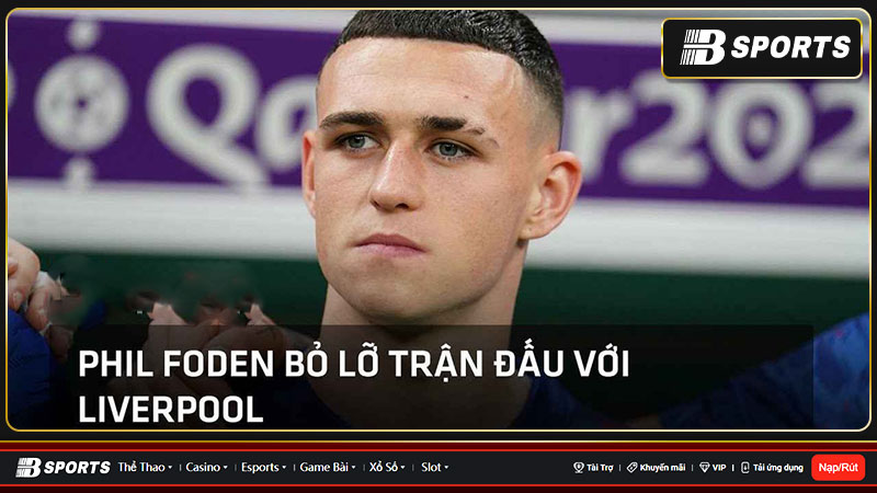 Phil Foden mổ rượt thừa, bỏ lỡ đại chiến với Liverpool Phil Foden mổ rượt thừa, bỏ lỡ đại chiến với Liverpool