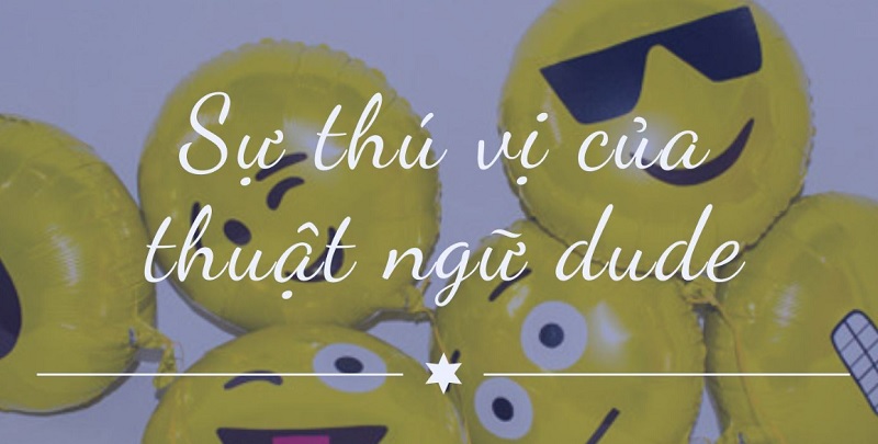 Ý nghĩa đa dạng của từ dude dùng trong giao tiếp Ý nghĩa đa dạng của từ dude dùng trong giao tiếp