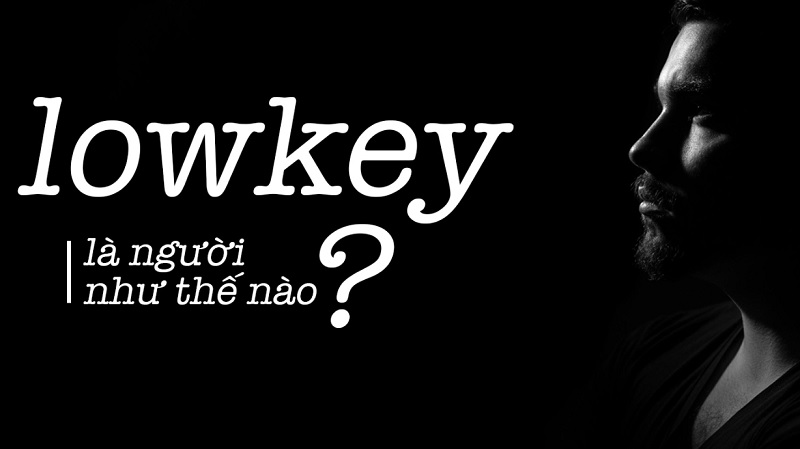 Ý nghĩa của từ lowkey ứng dụng trong cuộc sống Ý nghĩa của từ lowkey ứng dụng trong cuộc sống