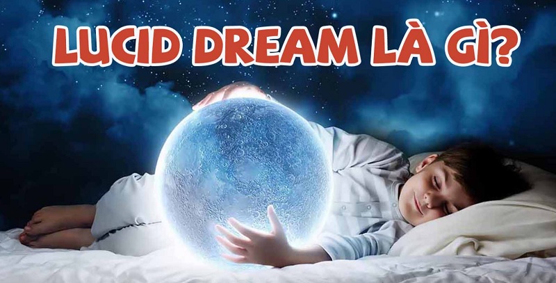 Lucid Dream là gì được nhiều người yêu khoa học quan tâm Lucid Dream là gì được nhiều người yêu khoa học quan tâm