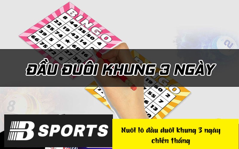 Cách cược nuôi đầu đuôi theo khung 3 ngày hiệu quả Cách cược nuôi đầu đuôi theo khung 3 ngày hiệu quả