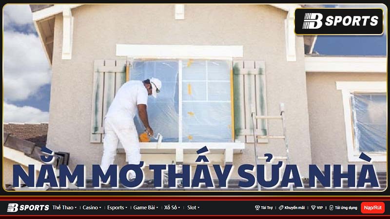 Mơ sửa nhà có nhiều ý nghĩa Mơ sửa nhà có nhiều ý nghĩa