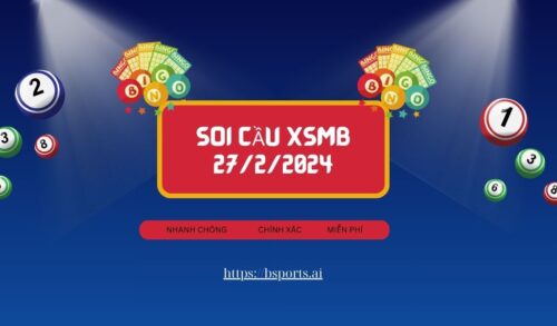 soi cầu XSMB 27/2/2024, soi cầu XSMB 27/2, soi cầu miền bắc, Bsports, soi cầu XSMB